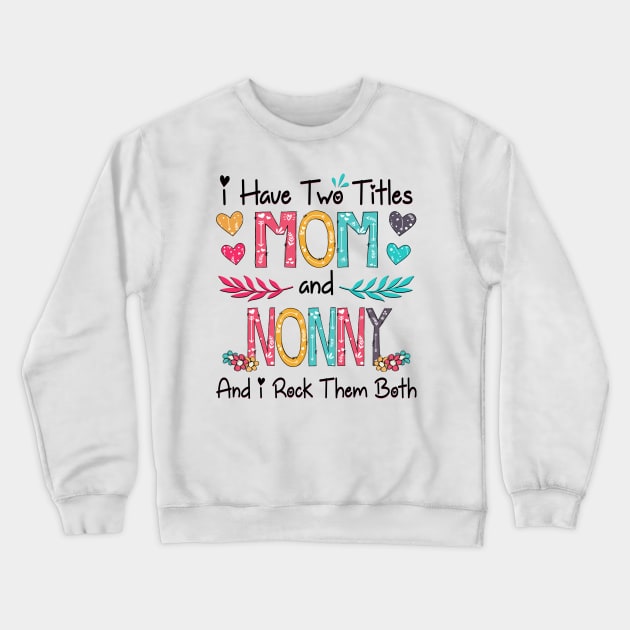 I Have Two Titles Mom And Nonny And I Rock Them Both Wildflower Happy Mother's Day Crewneck Sweatshirt by KIMIKA